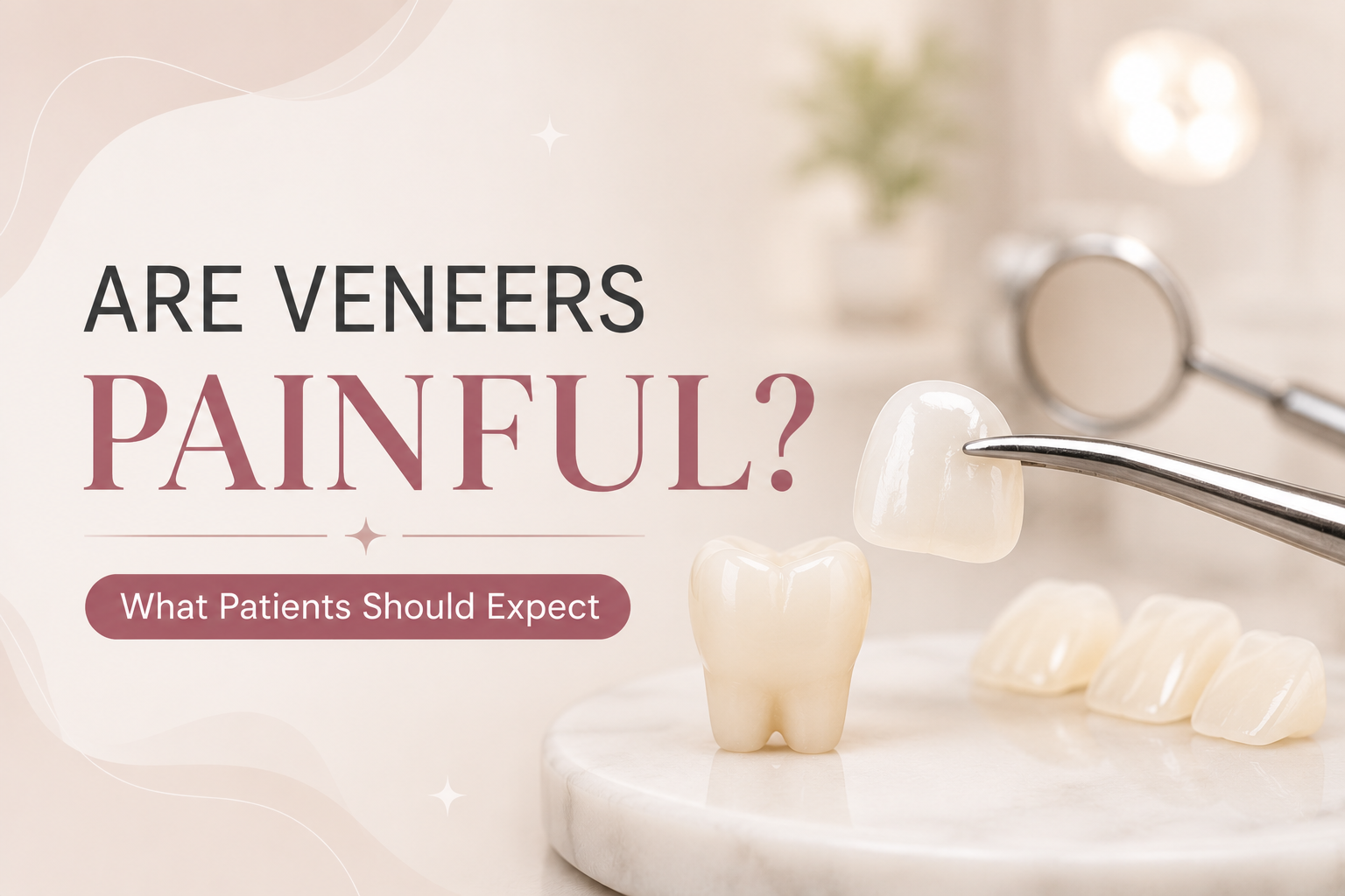Are Veneers Painful? What Patients Should Expect When Upgrading Their Smile